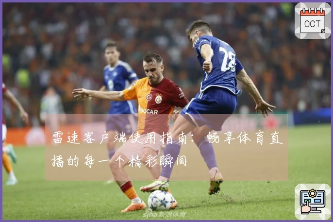 雷速客户端使用指南：畅享体育直播的每一个精彩瞬间