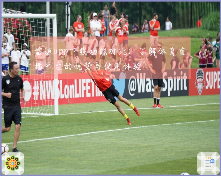 雷速app下载功能对比：了解体育直播平台的优势与使用体验