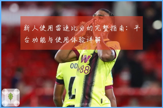 新人使用雷速比分的完整指南：平台功能与使用体验详解