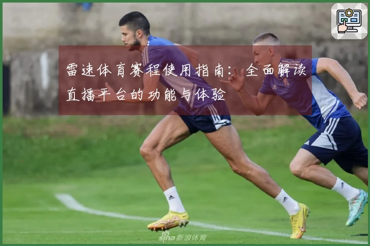 雷速体育赛程使用指南：全面解读直播平台的功能与体验