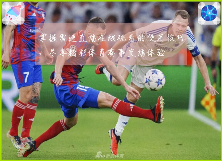 掌握雷速直播在线观看的使用技巧，尽享精彩体育赛事直播体验